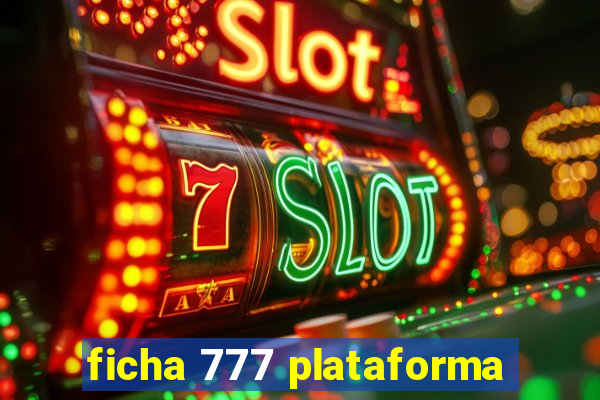 ficha 777 plataforma